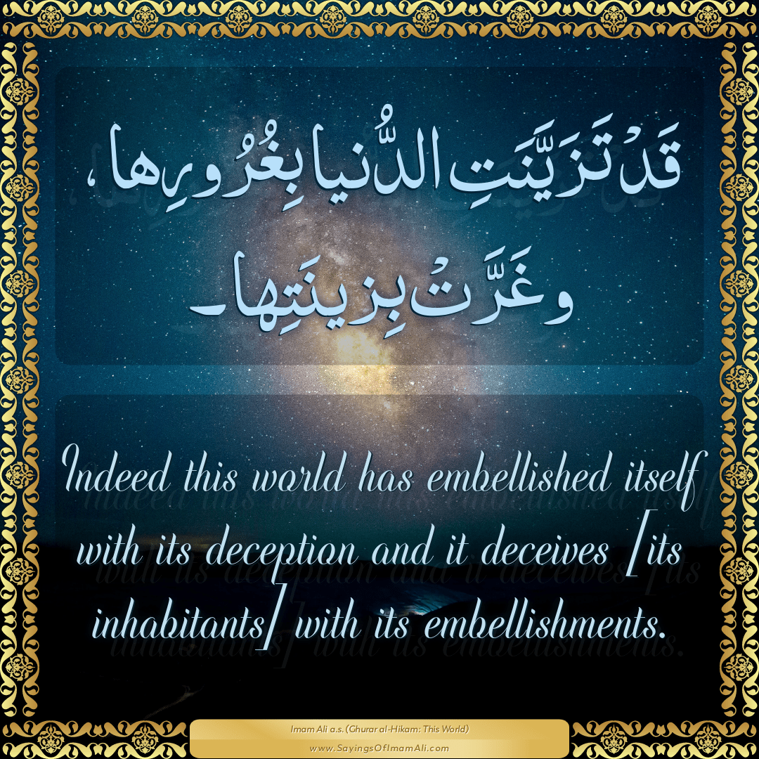 Indeed this world has embellished itself with its deception and it...